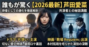 2026年最新の芦田愛菜出演ドラマ「片思い」と映画「教場 Requiem」の特集アイキャッチ画像。盛岡ロケの風景や警察学校のシーンを背景に、俳優としての進化と共演者との秘話を伝えるデザイン。