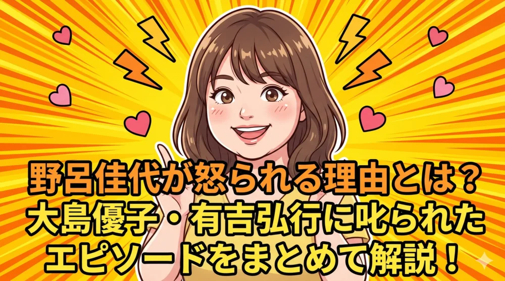 野呂佳代が怒られる理由とは？大島優子や有吉弘行に叱られたエピソードと愛される秘密をまとめた解説記事のアイキャッチ画像