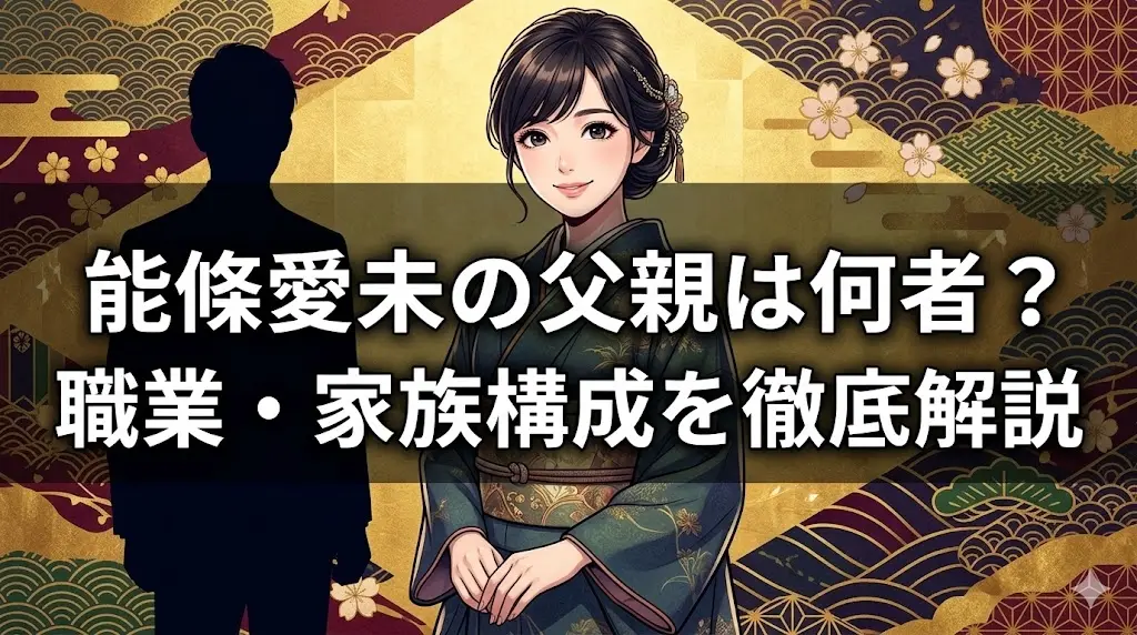 「能條愛未の父親は何者？職業や家族構成・幼少期の教育環境を徹底解説【2026年最新】」の記事アイキャッチ画像。着物姿の女性と父親のシルエット、タイトル文字が入ったイラスト