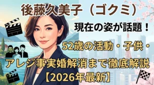 【2026最新】後藤久美子（ゴクミ）現在の姿が話題！52歳の活動・子供・アレジ事実婚解消まで徹底解説