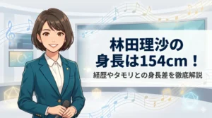 「林田理沙の身長は154cm！経歴やタモリとの身長差を徹底解説」というタイトル文字が入ったブログアイキャッチ画像