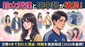 鈴木愛理と田中碧が破局！交際4年で別れた理由・時期を徹底解説【2026年最新】